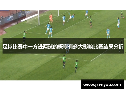 足球比赛中一方进两球的概率有多大影响比赛结果分析