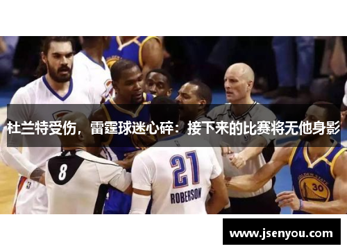 杜兰特受伤，雷霆球迷心碎：接下来的比赛将无他身影